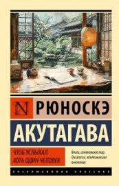 Чтоб услыхал хоть один человек - Акутагава Рюноскэ